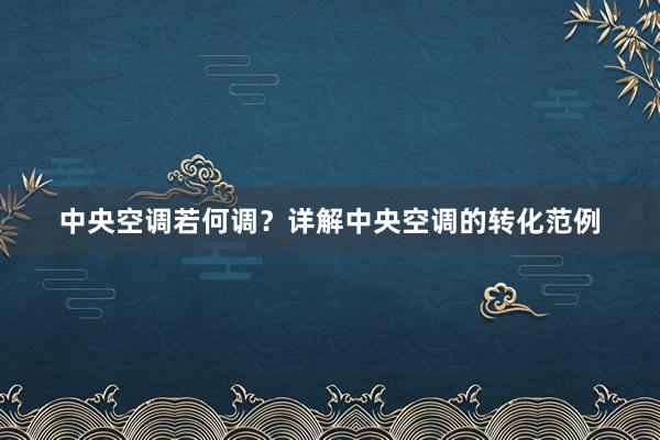 中央空调若何调？详解中央空调的转化范例